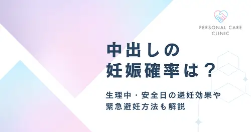 中出しの妊娠確率は何％？安全日の膣内射精でも妊娠の可能性はある？リスク・危険性・緊急避妊方法について医師が解説