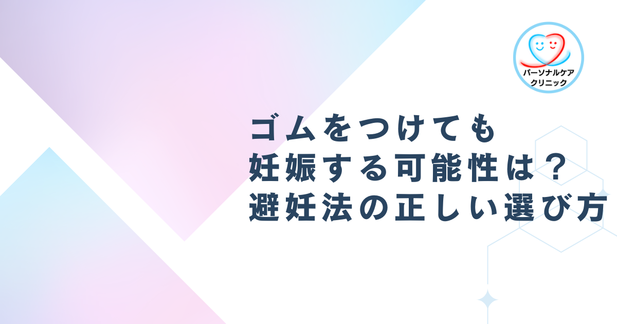 ゴムをつけても妊娠する可能性は？避妊法の正しい選び方