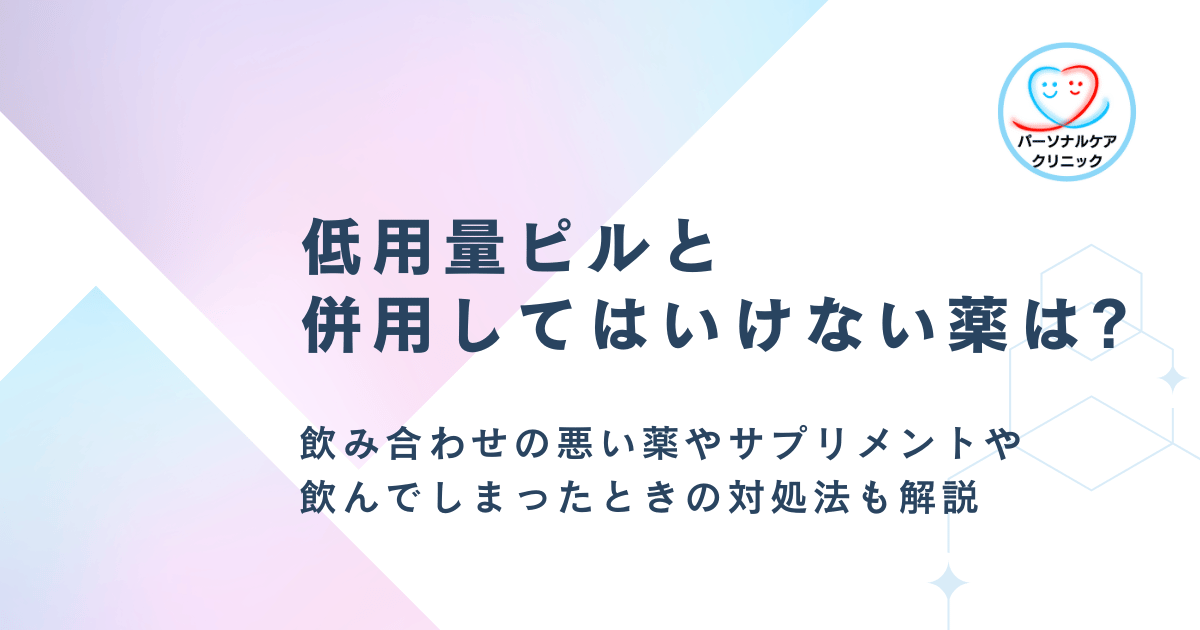 低用量ピルと併用してはいけない薬は？飲み合わせの悪い薬やサプリメント、禁忌の理由、併用後の対処法も