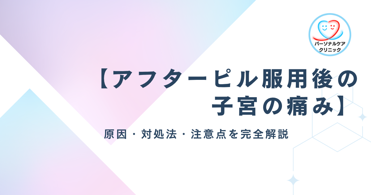 【アフターピル服用後の子宮の痛み】原因・対処法・注意点を完全解説！