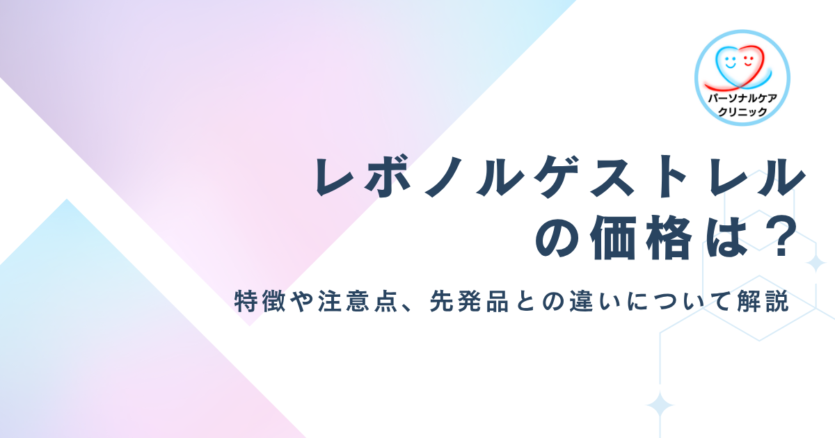【医師監修】レボノルゲストレルの価格は？効果・飲み方・注意点や他のアフターピル（緊急避妊薬）との違いも