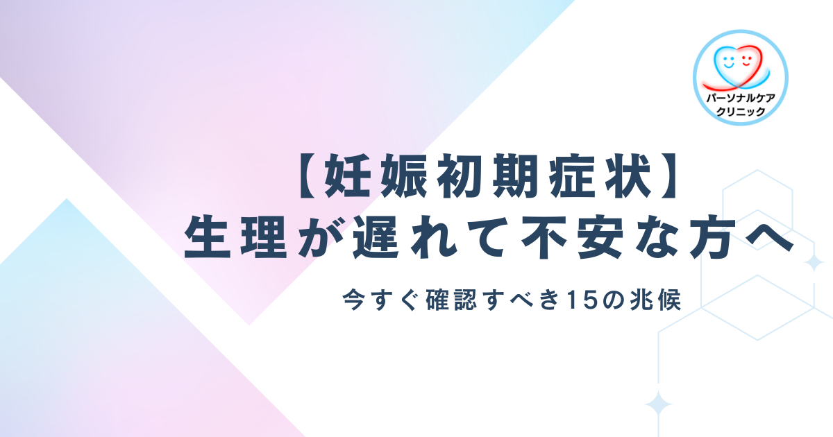 【妊娠初期症状】生理が遅れて不安な方へ｜今すぐ確認すべき15の兆候