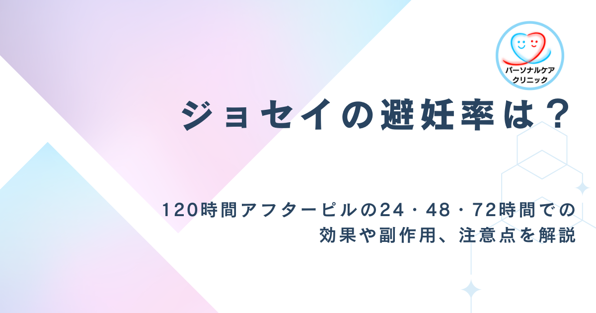 ジョセイの避妊率は？120時間アフターピルの24・48・72時間での効果や副作用、注意点を解説