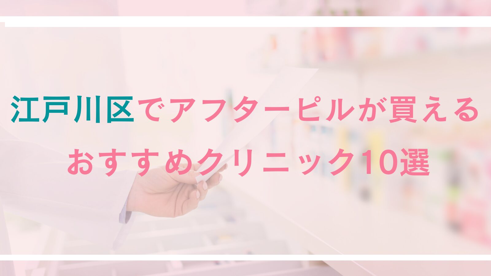 【江戸川区】アフターピルが買えるおすすめクリニック10選